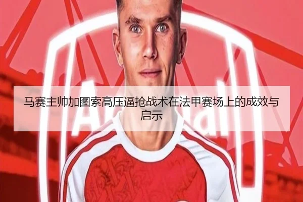 马赛主帅加图索高压逼抢战术在法甲赛场上的成效与启示 | kaiyun