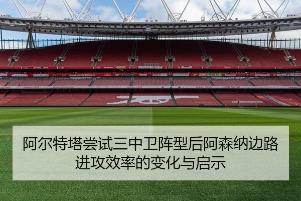 阿尔特塔尝试三中卫阵型后阿森纳边路进攻效率的变化与启示 | kaiyun
