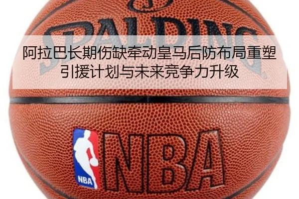 阿拉巴长期伤缺牵动皇马后防布局重塑引援计划与未来竞争力升级 | kaiyun