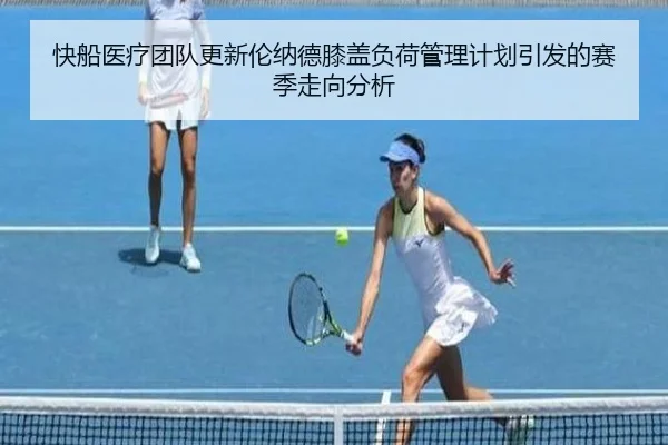 快船医疗团队更新伦纳德膝盖负荷管理计划引发的赛季走向分析 | kaiyun