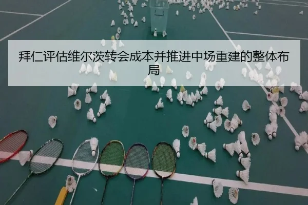 拜仁评估维尔茨转会成本并推进中场重建的整体布局 | kaiyun